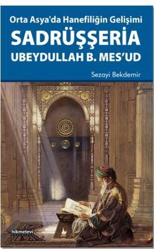 Orta Asya'da Hanefiliğin Gelişimi Sadrüşşeria Ubeydullah B. Mes'ud - S