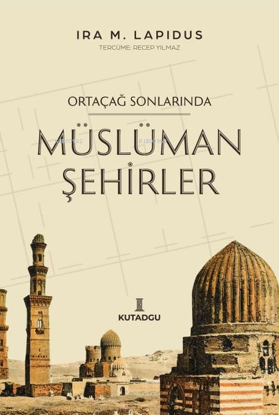 Ortaçağ Sonlarında Müslüman Şehirler - İra M. Lapidus | Yeni ve İkinci