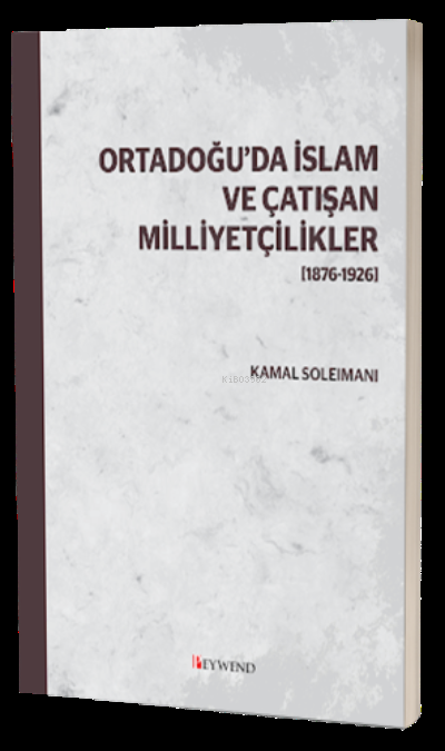 Ortadoğu'da İslam ve Çatışan Milliyetçilikler (1876-1926) - Kamal Sole