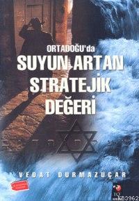 Ortadoğu'da Suyun Artan Stratejik Değeri - Vedat Durmazuçar | Yeni ve 