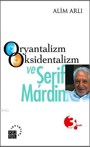 Oryantalizm Oksidentalizm ve Şerif Mardin - Alim Arlı | Yeni ve İkinci