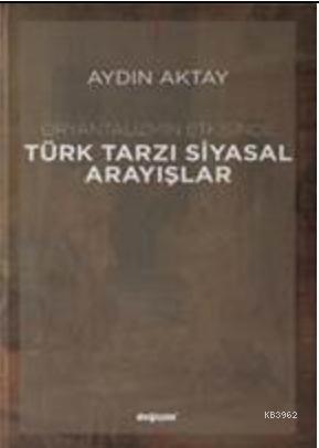 Oryantalizmin Etkisinde Türk Tarzı Siyasal Arayışlar - Aydın Aktay | Y