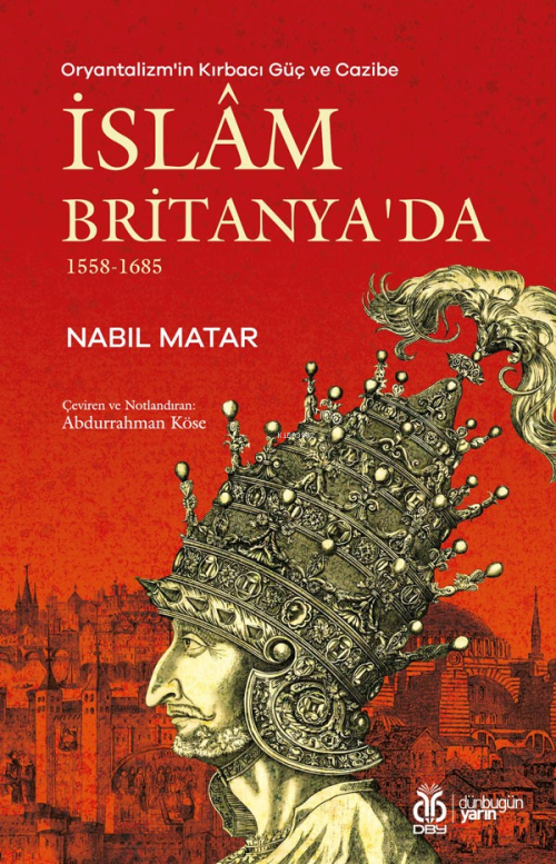 Oryantalizm'in Kırbacı Güç ve Cazibe İslâm Britanya'da - Nabil Matar |