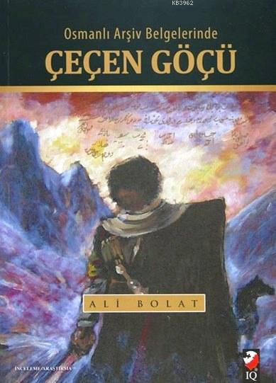 Osmanlı Arşiv Belgelerinde Çeçen Göçü - Ali Bolat | Yeni ve İkinci El 