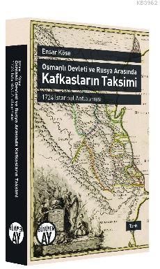 Osmanlı Devleti ve Rusya Arasında Kafkasların Taksimi - Ensar Köse | Y