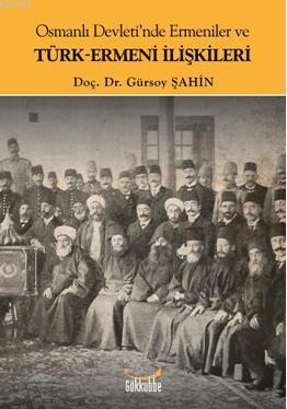 Osmanlı Devleti'nde Ermeniler ve Türk-Ermeni İlişkileri - Gürsoy Şahin