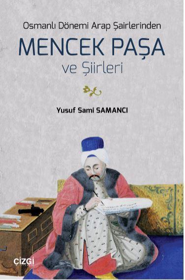 Osmanlı Dönemi Arap Şairlerinden Mencek Paşa ve Şiirleri - Yusuf Sami 