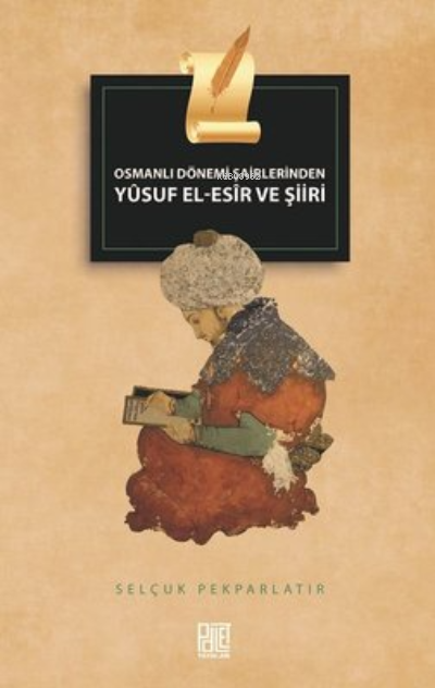 Osmanlı Dönemi Şairlerinden Yusuf El-Esir ve Şiiri - Selçuk Pekparlatı