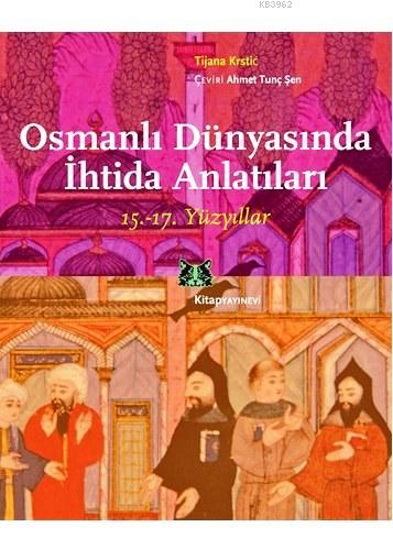 Osmanlı Dünyasında İhtida Anlatıları - Tijana Krstic | Yeni ve İkinci 