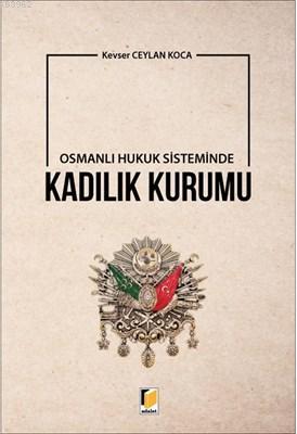 Osmanlı Hukuk Sisteminde Kadılık Kurumu - Kevser Ceylan Koca | Yeni ve