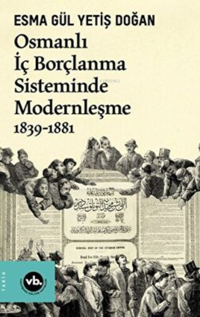 Osmanlı İç Borçlanma Sisteminde Modernleşme 1839-1881 - Esma Gül Yetiş