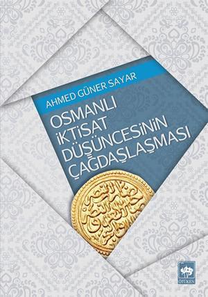 Osmanlı İktisat Düşüncesinin Çağdaşlaşması - Ahmed Güner Sayar | Yeni 