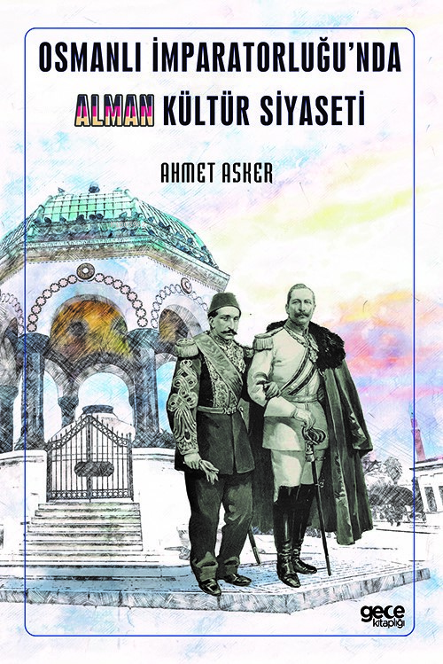 Osmanlı İmparatorluğu’nda Alman Kültür Siyaseti - Ahmet Asker | Yeni v