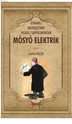 Osmanlı Matbuatının Yasaklı Sayfalarından Mösyö Elektrik - Serhat Küçü