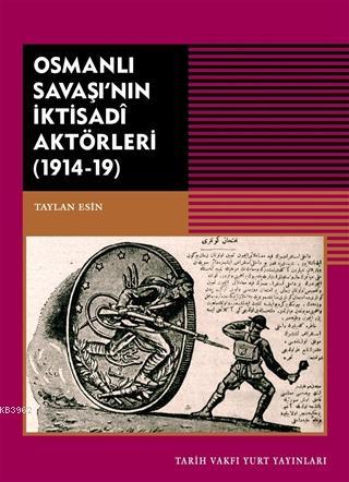 Osmanlı Savaşı'nın İktisadi Aktörleri (1914-19) - Taylan Esin | Yeni v