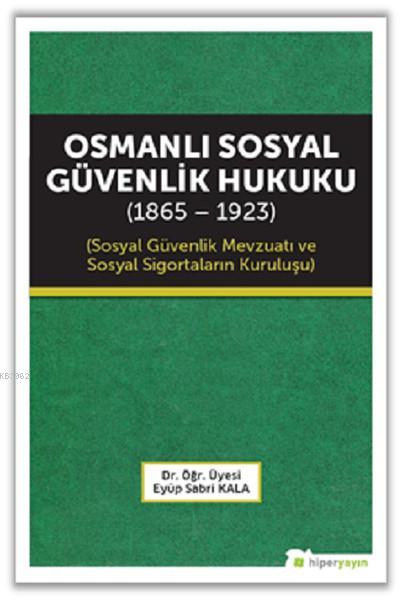 Osmanlı Sosyal Güvenlik Hukuku (1865 - 1923) - Eyüp Sabri Kala | Yeni 