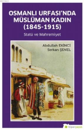 Osmanlı Urfası'nda Müslüman Kadın (1845-1915) - Serkan Şener | Yeni ve