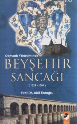 Osmanlı Yönetiminde Beyşehir Sancağı (1522-1584) - M. Akif Erdoğru | Y