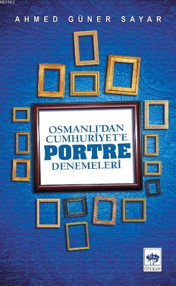 Osmanlı'dan Cumhuriyet'e Portre Denemeleri - Ahmed Güner Sayar | Yeni 