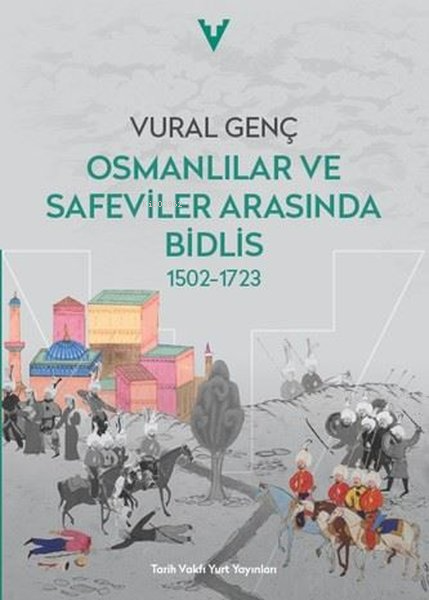 Osmanlılar ve Safeviler Arasında Bidlis;1502 - 1723 - Vural Genç | Yen