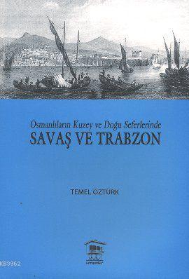 Osmanlıların Kuzey ve Doğu Seferlerinde Savaş ve Trabzon - Temel Öztür