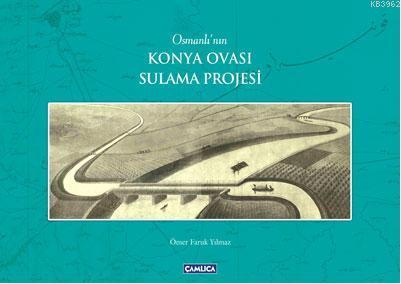 Osmanlı'nın Konya Ovası Sulama Projesi - Ömer Faruk Yılmaz | Yeni ve İ