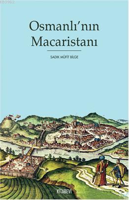 Osmanlı'nın Macaristanı - Sadık Müfit Bilge | Yeni ve İkinci El Ucuz K