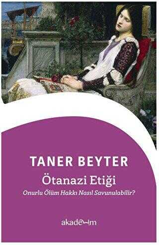 Ötanazi Etiği: Onurlu Ölüm Hakkı Nasıl Savunulabilir? - Taner Beyter |