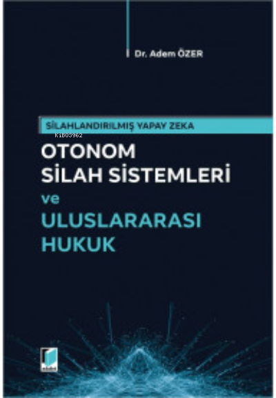 Otonom Silah Sistemleri ve Uluslararası Hukuk - Adem Özer | Yeni ve İk