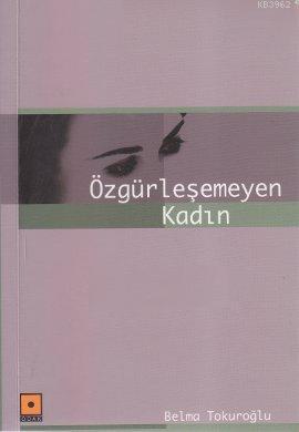 Özgürleşemeyen Kadın - Belma Tokuroğlu | Yeni ve İkinci El Ucuz Kitabı