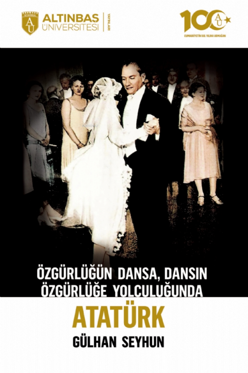 Özgürlüğün Dansa, Dansın Özgürlüğe Yolculuğunda Atatürk - Gülhan Seyhu