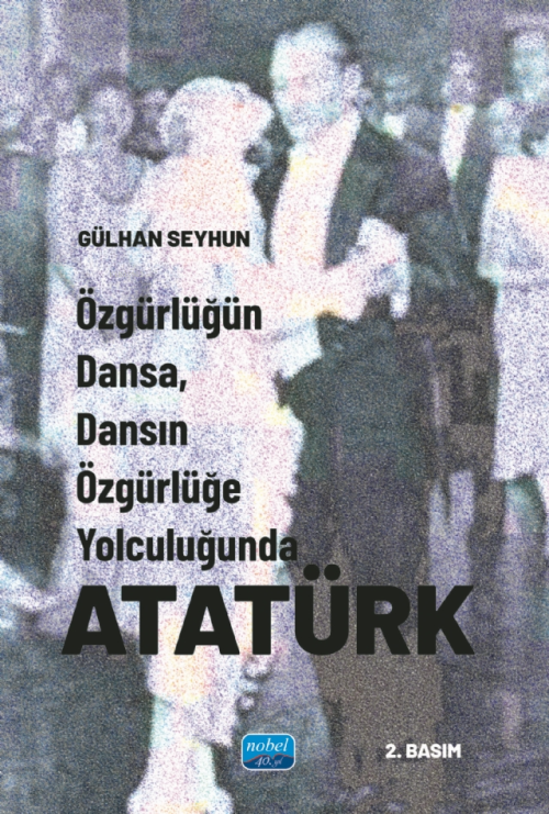 Özgürlüğün Dansa, Dansın Özgürlüğe Yolculuğunda Atatürk - Gülhan Seyhu