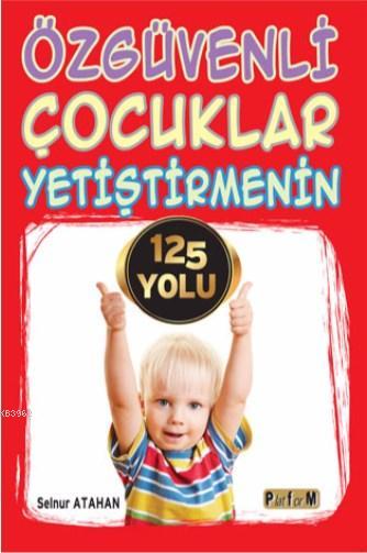 Özgüvenli Çocuklar Yetiştirmenin 125 Yolu - Selnur Atahan | Yeni ve İk