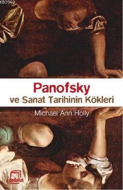 Panofsky ve Sanat Tarihinin Kökleri - Micheal Ann Holly | Yeni ve İkin