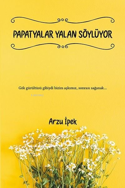 Papatyalar Yalan Söylüyor - Arzu İpek | Yeni ve İkinci El Ucuz Kitabın