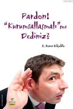 Pardon! "Kurumsallaşmalı"mı Dediniz? - S.Soner Selçuklu | Yeni ve İkin