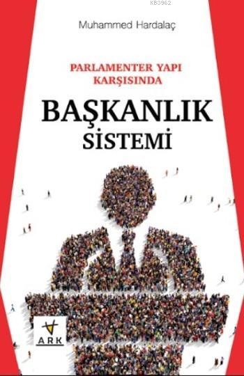 Parlamenter Yapı Karşısında Başkanlık Sistemi - Muhammed Hardalaç | Ye