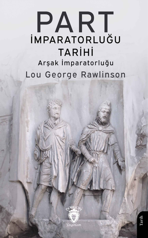 Part İmparatorluğu Tarihi ;Arşak İmparatorluğu - Lou George Rawlinson 