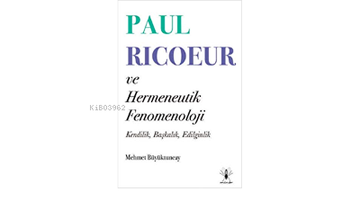 Paul Ricoeur ve Hermeneutik Fenomenoloji - Mehmet Büyüktuncay | Yeni v