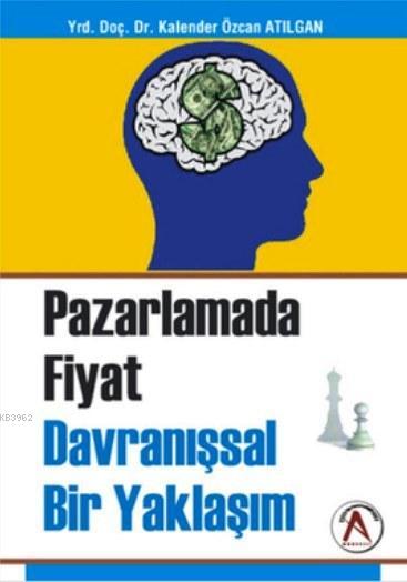 Pazarlamada Fiyat Davranışsal Bir Yaklaşım - Kalender Özcan Atılgan | 