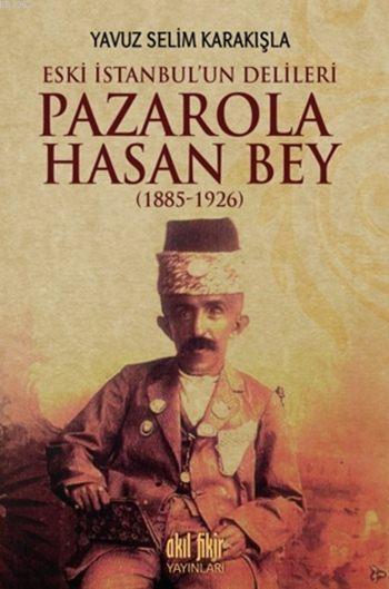 Pazarola Hasan Bey (1885-1926) - Yavuz Selim Karakışla | Yeni ve İkinc