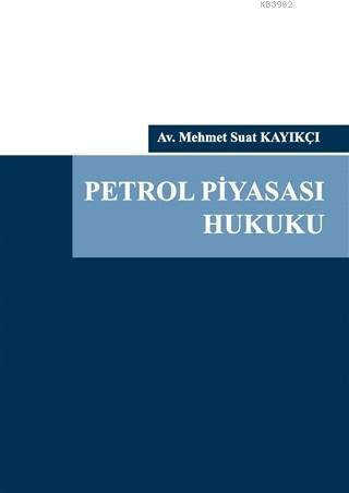 Petrol Piyasası Hukuku (Ciltli) - Mehmet Suat Kayıkçı | Yeni ve İkinci