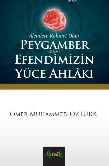 Alemlere Rahmet Olan Peygamber (S.A.V.) Efendimizin Yüce Ahlakı - Ömer