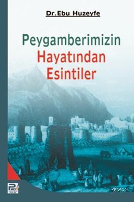 Peygamberimizin Hayatından Esintiler - Ebu Huzeyfe İbrahim b. Muhammed