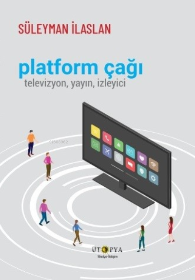 Platform Çağı;Televizyon , Yayın , İzleyici - Süleyman İlaslan | Yeni 