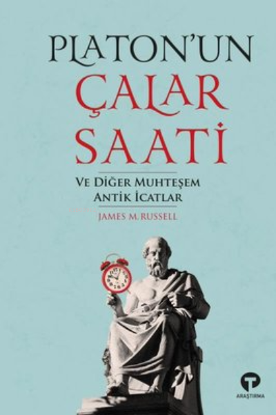 Platon'un Çalar Saati ve Diğer Muhteşem Antik İcatlar - James M. Russe