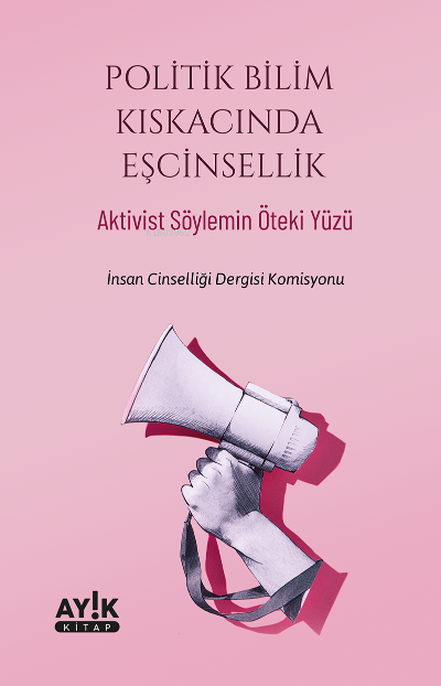 Politik Bilim Kıskacında Eşcinsellik;Aktivist Söylemin Öteki Yüzü - Ko