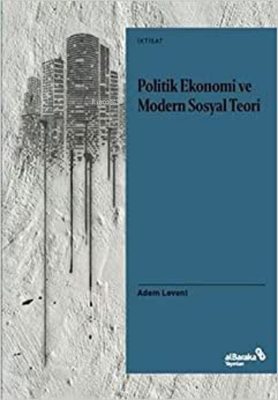 Politik Ekonomi ve Modern Sosyal Teori - Adem Levent | Yeni ve İkinci 