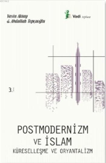 Postmodernizm ve İslam Küreselleşme ve Oryantalizm - Abdullah Topçuoğl