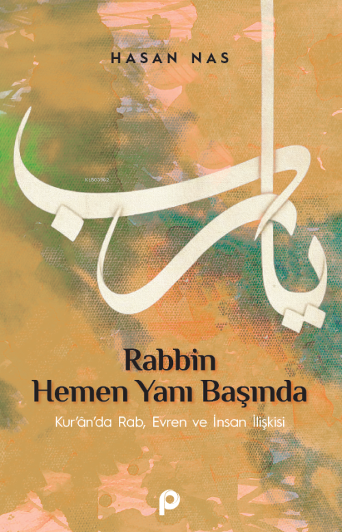 Rabbin Hemen Yanı Başında;Kur’an’da Rab, Evren ve İnsan İlişkisi - Has